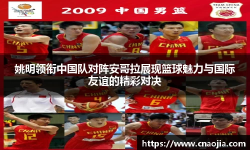 姚明领衔中国队对阵安哥拉展现篮球魅力与国际友谊的精彩对决